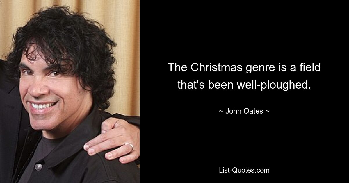 The Christmas genre is a field that's been well-ploughed. — © John Oates