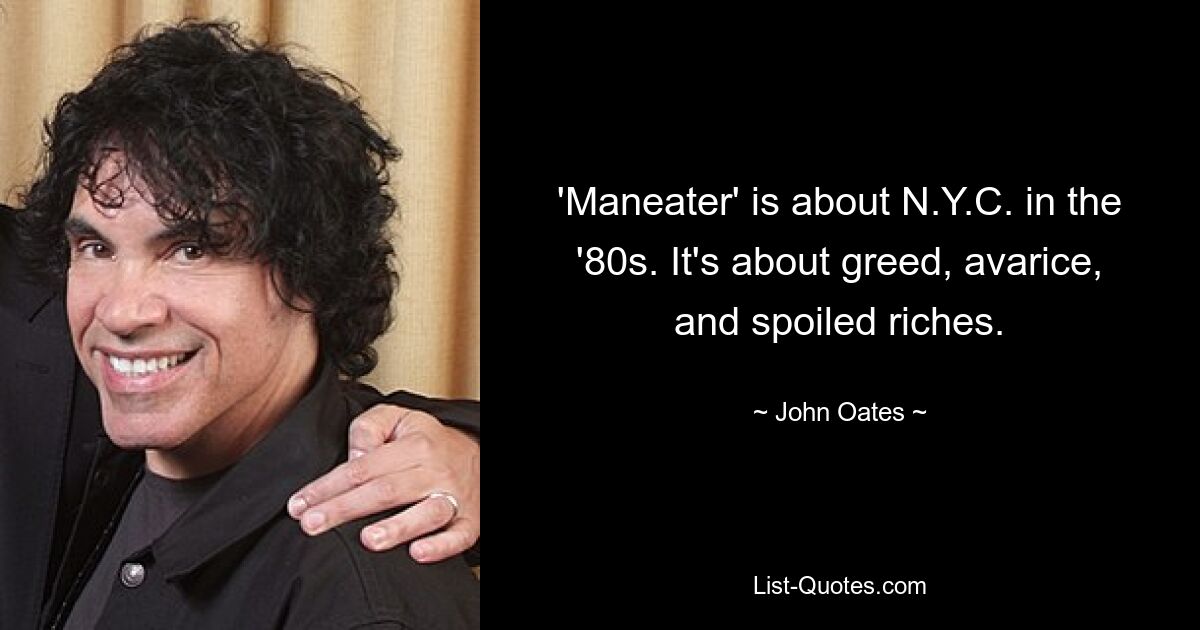 'Maneater' is about N.Y.C. in the '80s. It's about greed, avarice, and spoiled riches. — © John Oates