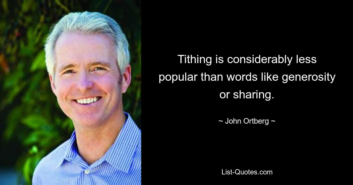 Tithing is considerably less popular than words like generosity or sharing. — © John Ortberg