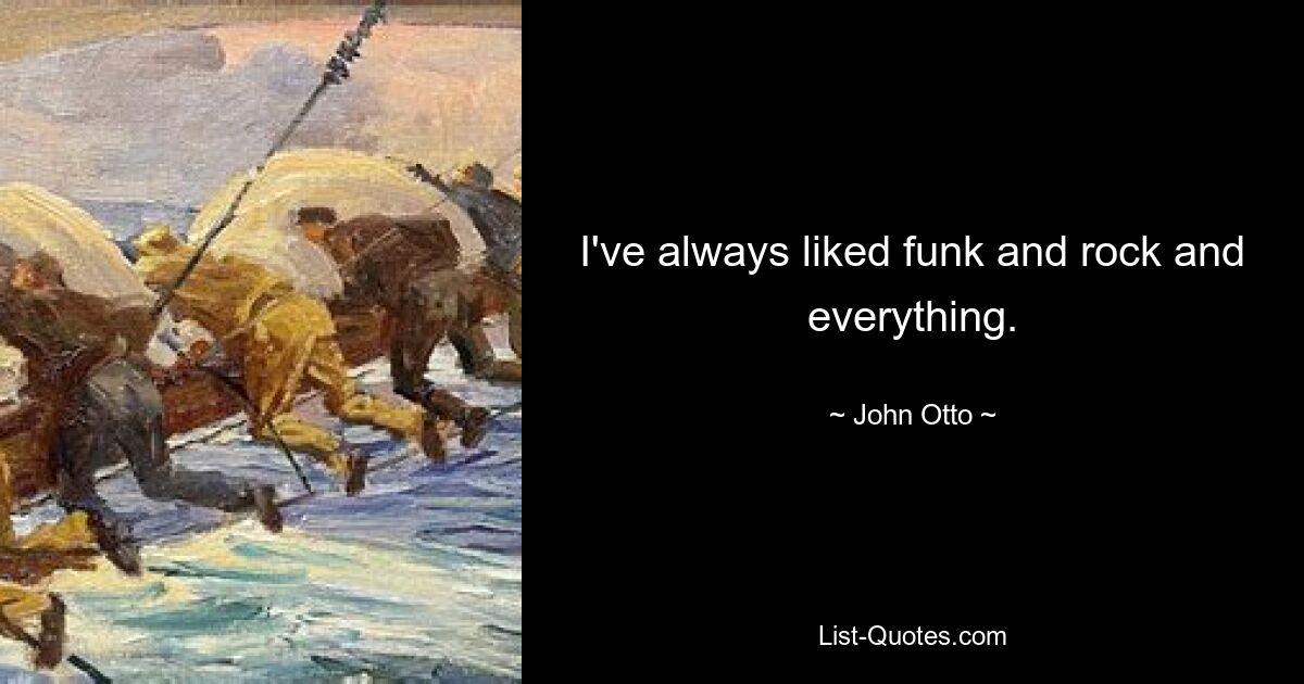 I've always liked funk and rock and everything. — © John Otto