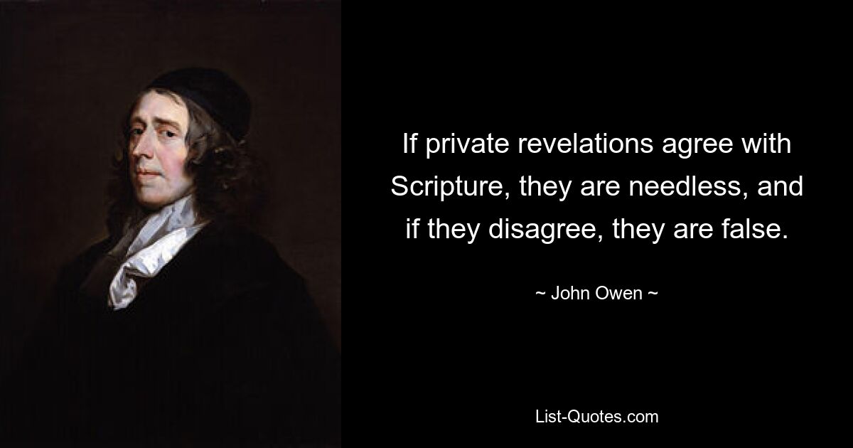 If private revelations agree with Scripture, they are needless, and if they disagree, they are false. — © John Owen