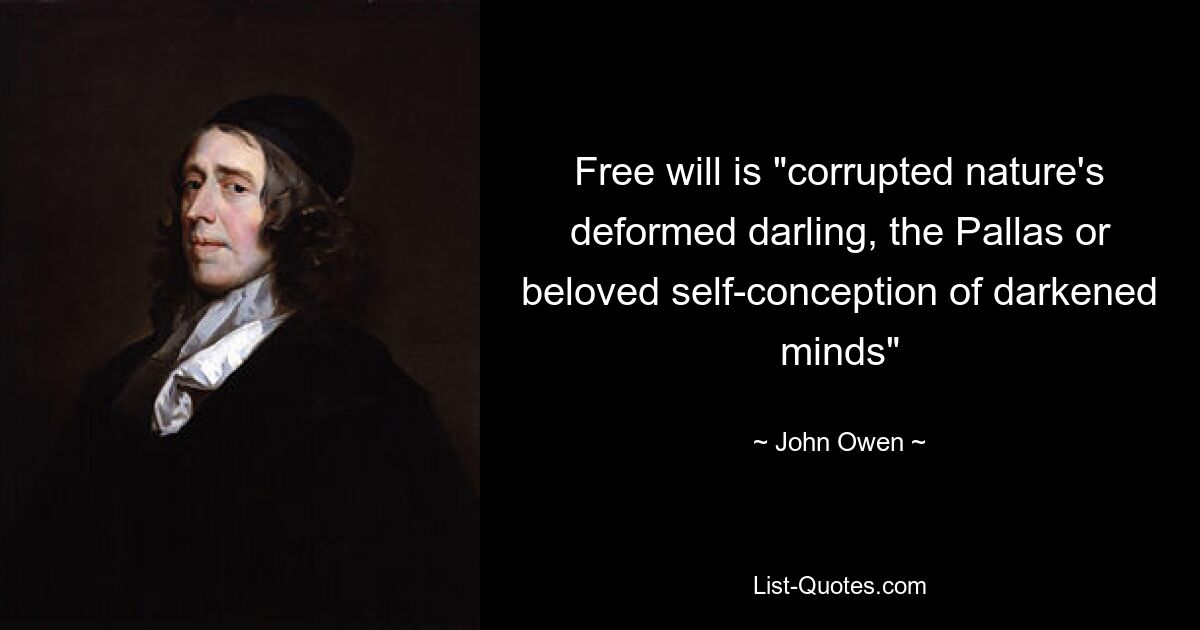 Free will is "corrupted nature's deformed darling, the Pallas or beloved self-conception of darkened minds" — © John Owen