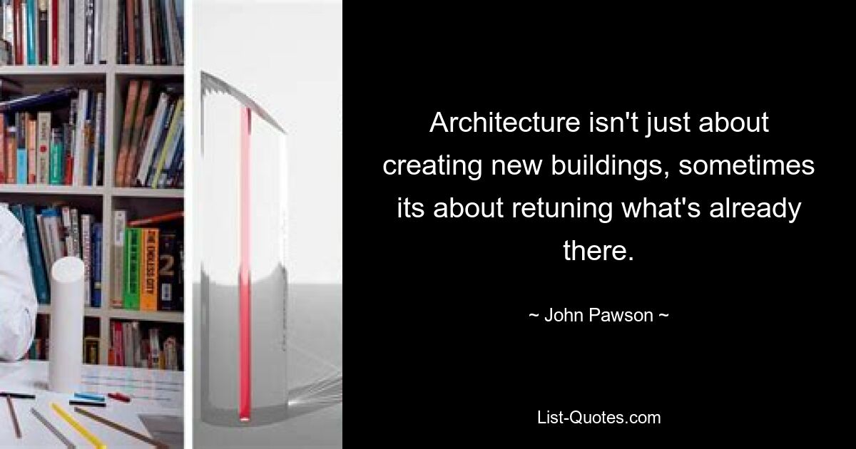 Architecture isn't just about creating new buildings, sometimes its about retuning what's already there. — © John Pawson