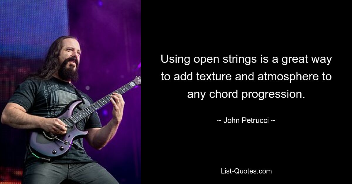 Using open strings is a great way to add texture and atmosphere to any chord progression. — © John Petrucci