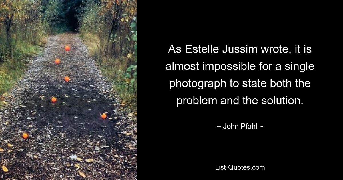 As Estelle Jussim wrote, it is almost impossible for a single photograph to state both the problem and the solution. — © John Pfahl