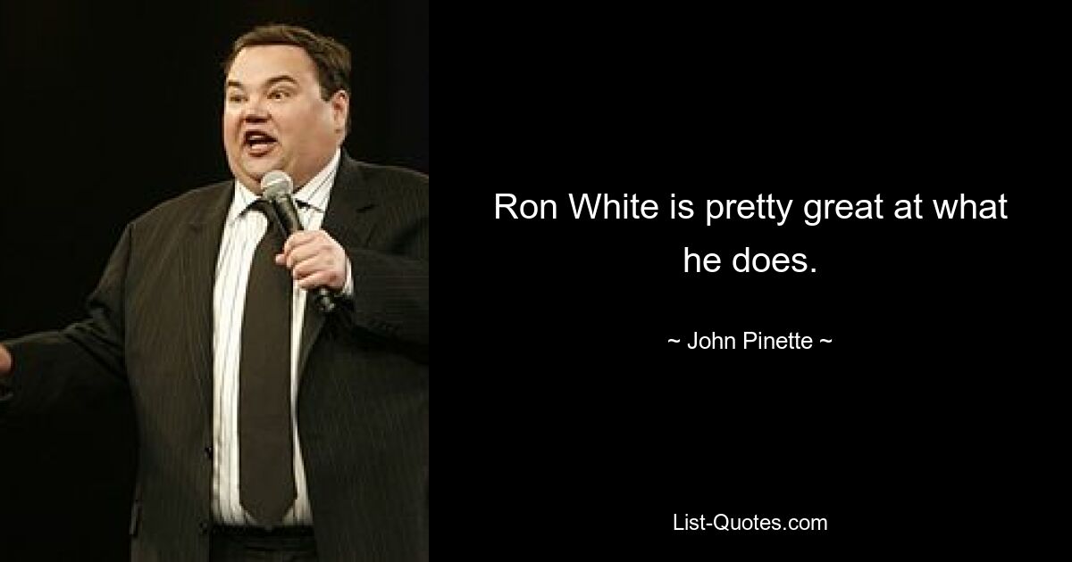 Ron White is pretty great at what he does. — © John Pinette