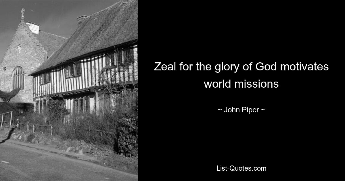 Zeal for the glory of God motivates world missions — © John Piper