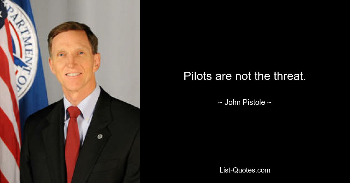 Pilots are not the threat. — © John Pistole