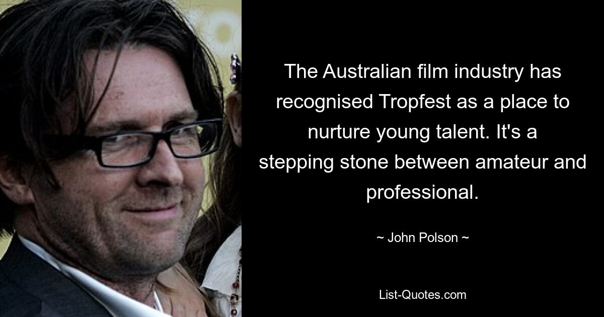 The Australian film industry has recognised Tropfest as a place to nurture young talent. It's a stepping stone between amateur and professional. — © John Polson