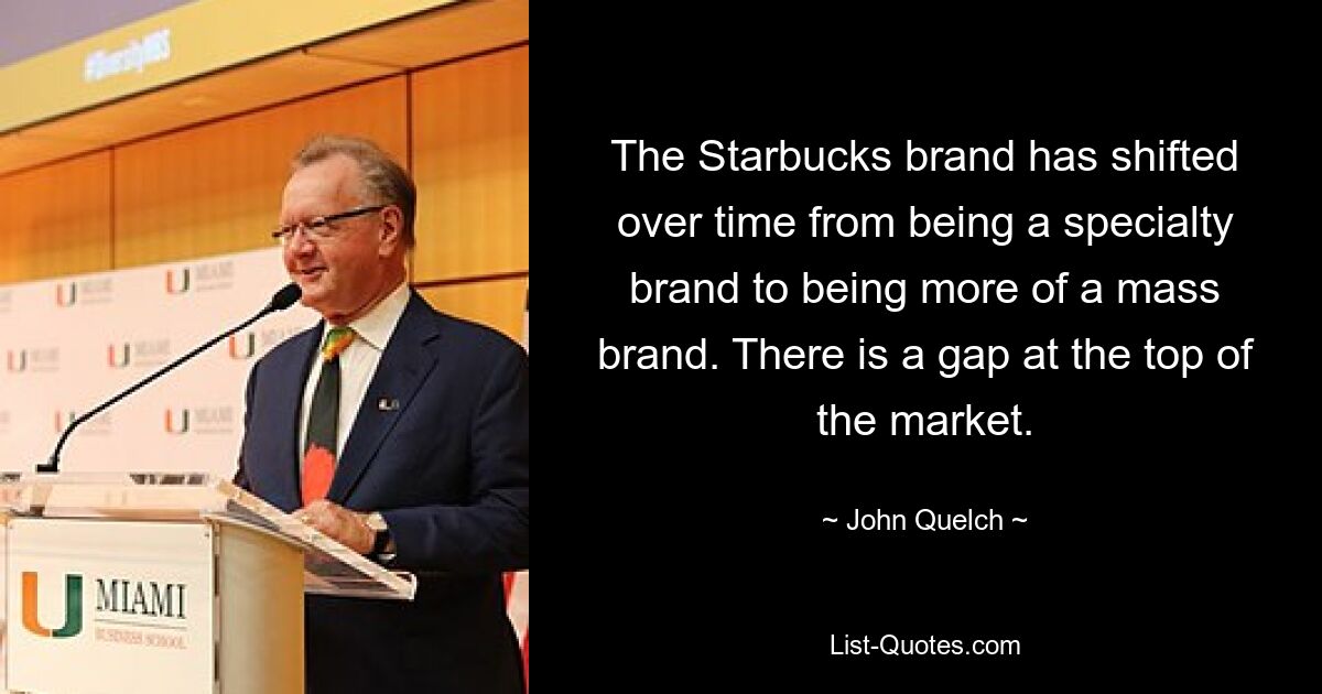 Die Marke Starbucks hat sich im Laufe der Zeit von einer Spezialmarke zu einer eher Massenmarke entwickelt. An der Spitze des Marktes klafft eine Lücke. — © John Quelch 