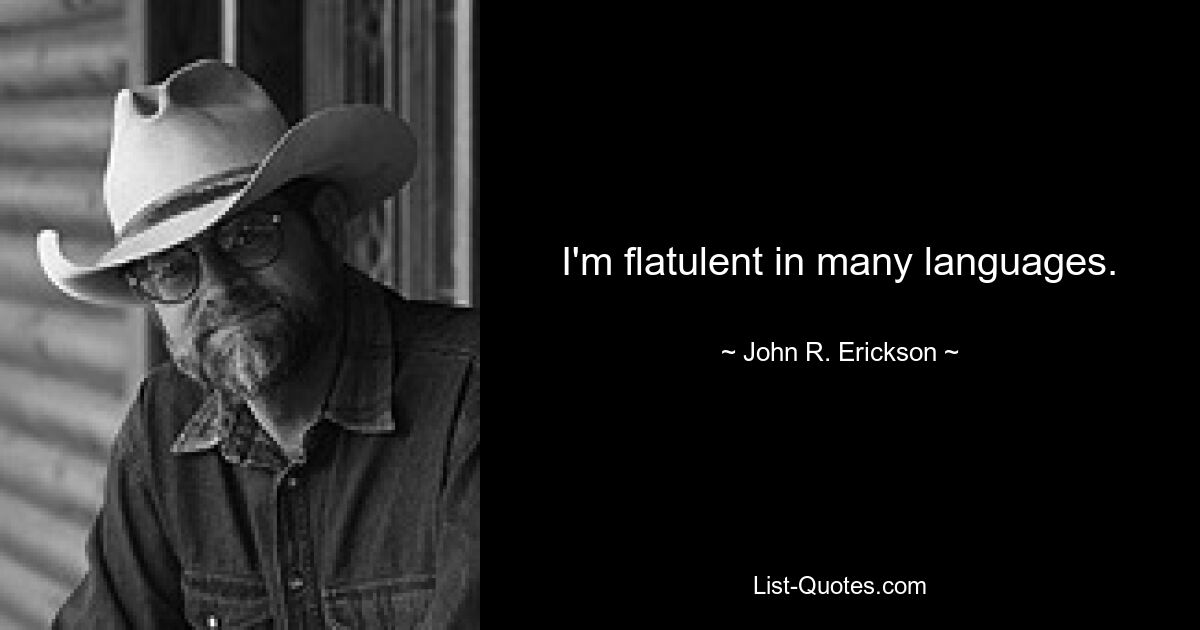 I'm flatulent in many languages. — © John R. Erickson