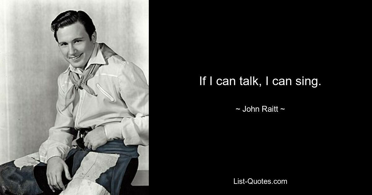 If I can talk, I can sing. — © John Raitt