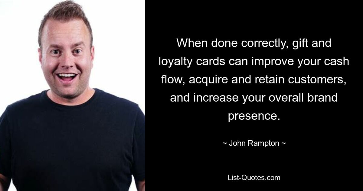 When done correctly, gift and loyalty cards can improve your cash flow, acquire and retain customers, and increase your overall brand presence. — © John Rampton