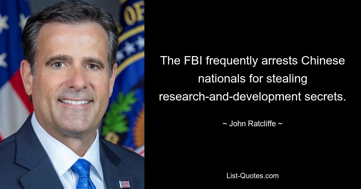 The FBI frequently arrests Chinese nationals for stealing research-and-development secrets. — © John Ratcliffe