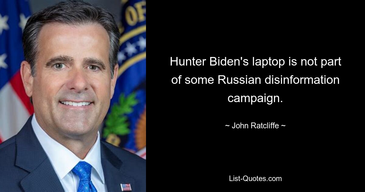 Hunter Biden's laptop is not part of some Russian disinformation campaign. — © John Ratcliffe