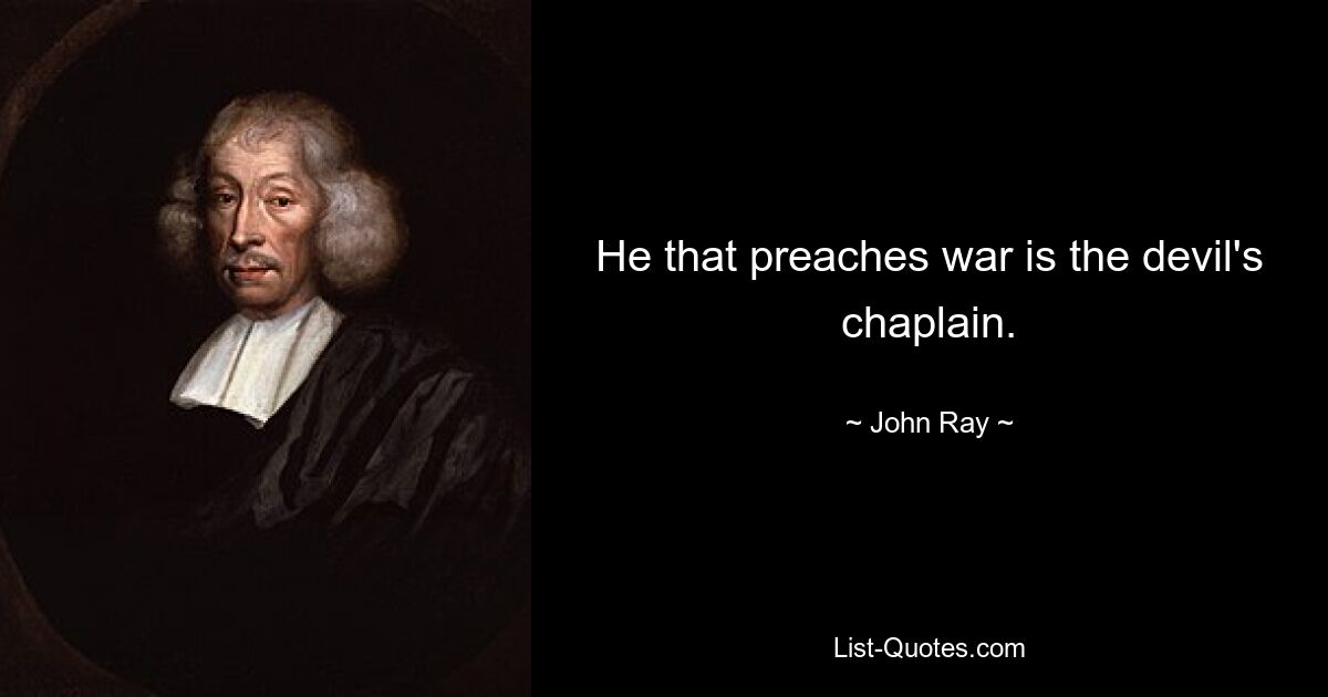 He that preaches war is the devil's chaplain. — © John Ray