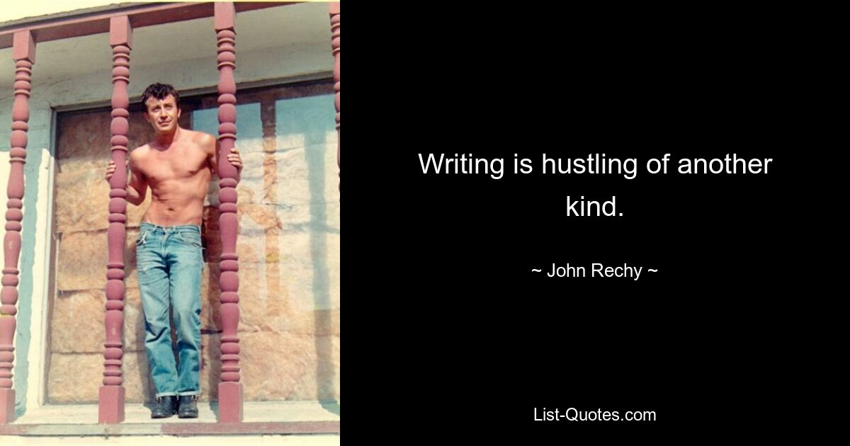 Writing is hustling of another kind. — © John Rechy