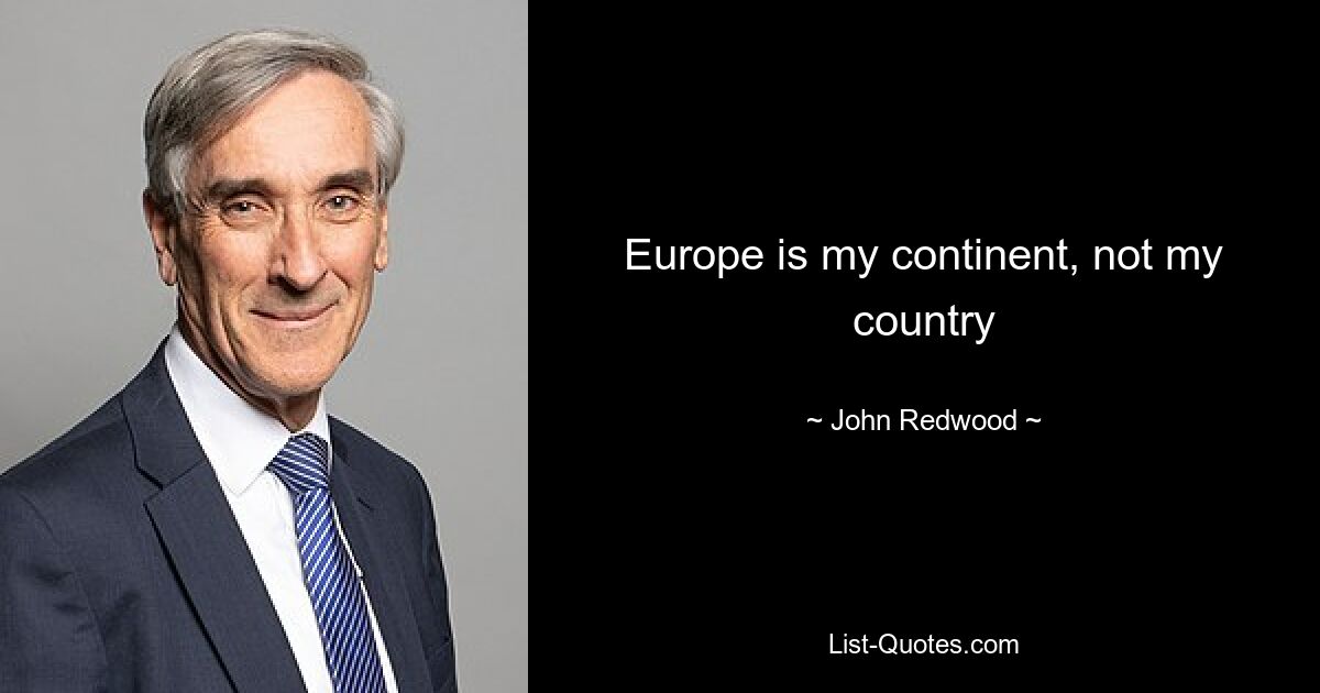 Europe is my continent, not my country — © John Redwood