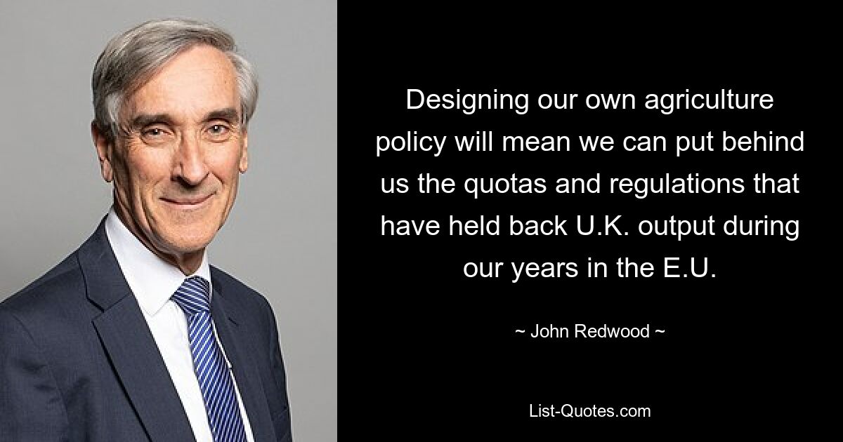 Designing our own agriculture policy will mean we can put behind us the quotas and regulations that have held back U.K. output during our years in the E.U. — © John Redwood