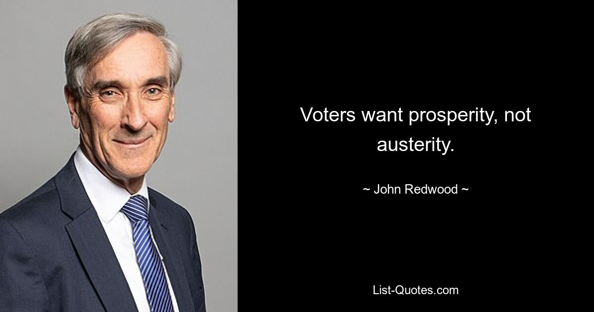 Voters want prosperity, not austerity. — © John Redwood