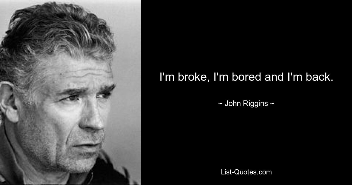 I'm broke, I'm bored and I'm back. — © John Riggins