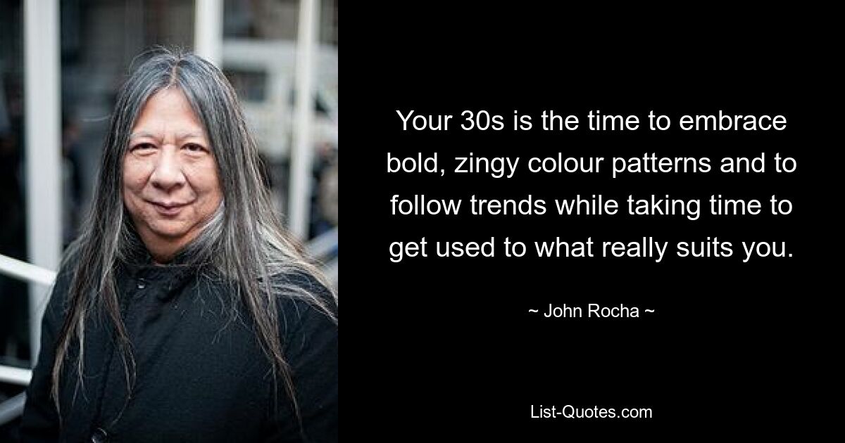 Your 30s is the time to embrace bold, zingy colour patterns and to follow trends while taking time to get used to what really suits you. — © John Rocha