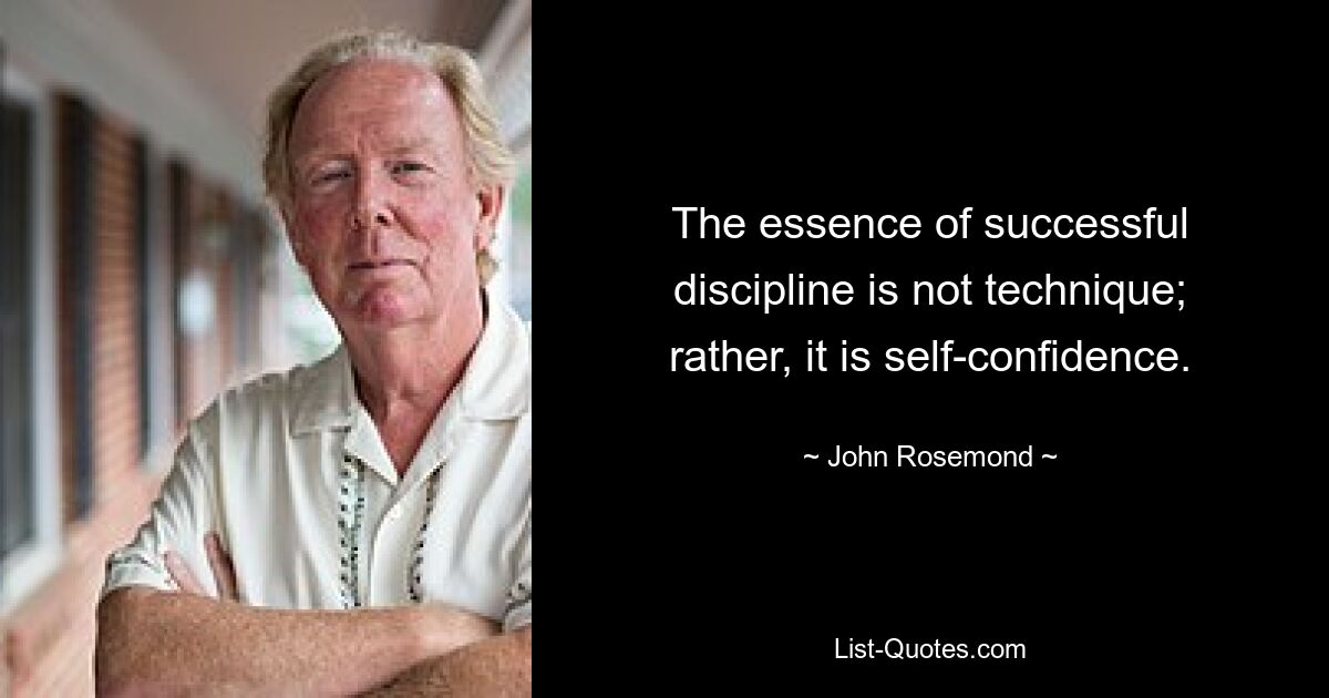 The essence of successful discipline is not technique; rather, it is self-confidence. — © John Rosemond