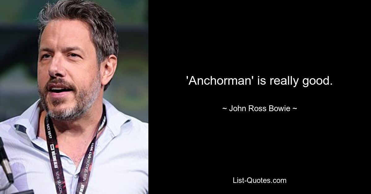 'Anchorman' is really good. — © John Ross Bowie