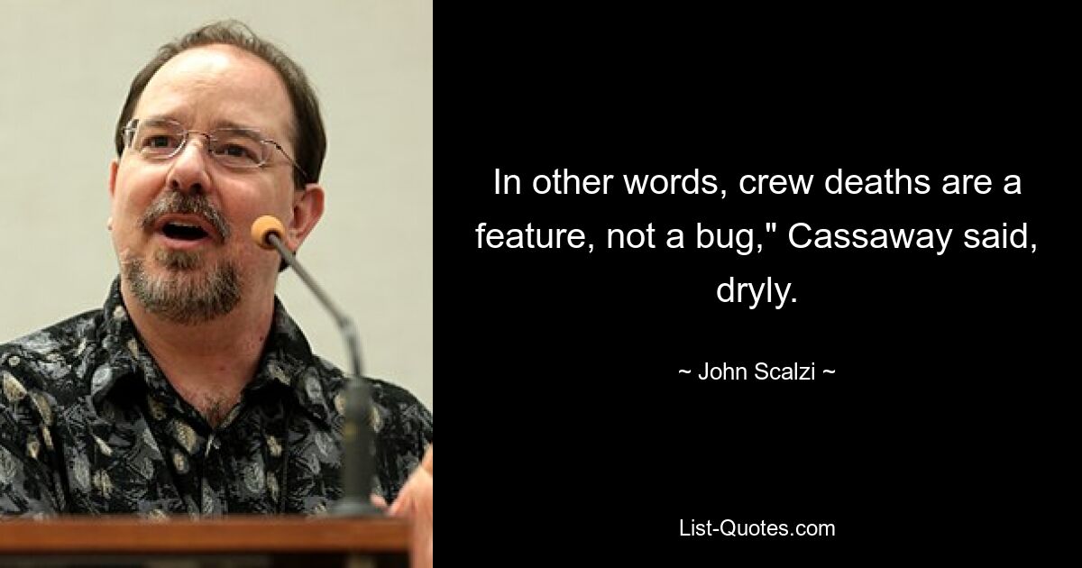 In other words, crew deaths are a feature, not a bug," Cassaway said, dryly. — © John Scalzi