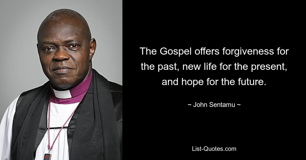 The Gospel offers forgiveness for the past, new life for the present, and hope for the future. — © John Sentamu