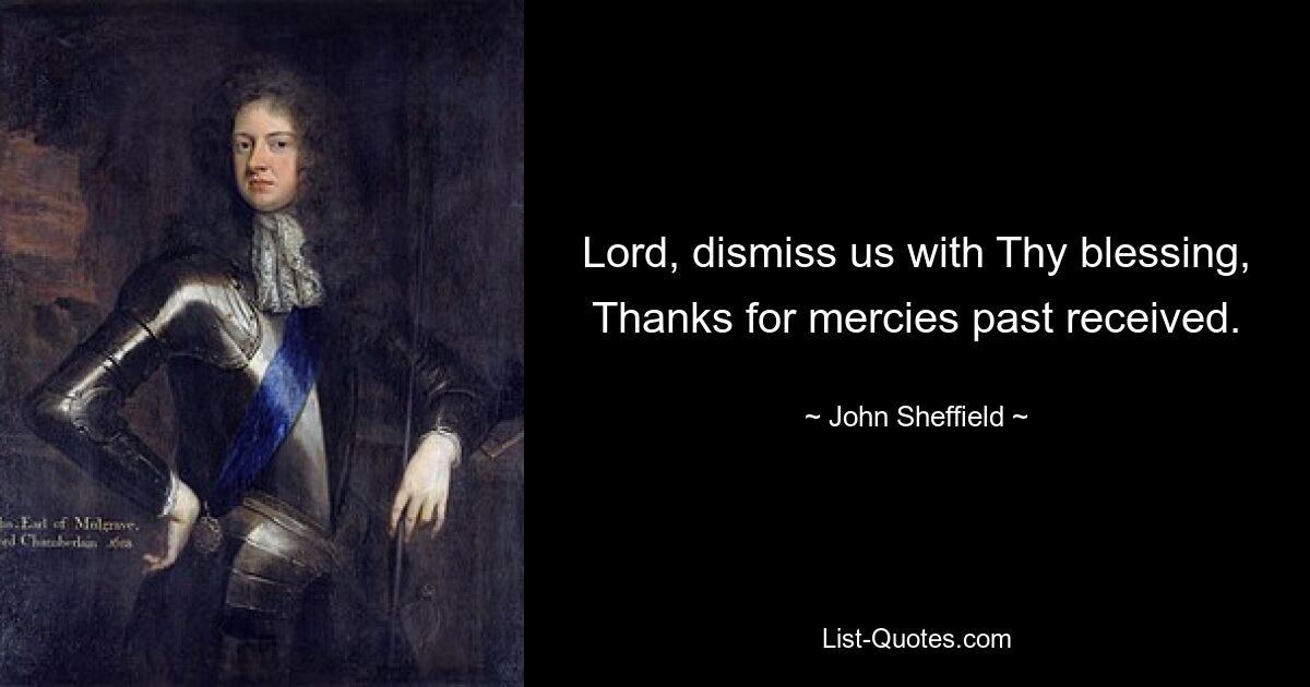 Lord, dismiss us with Thy blessing, Thanks for mercies past received. — © John Sheffield