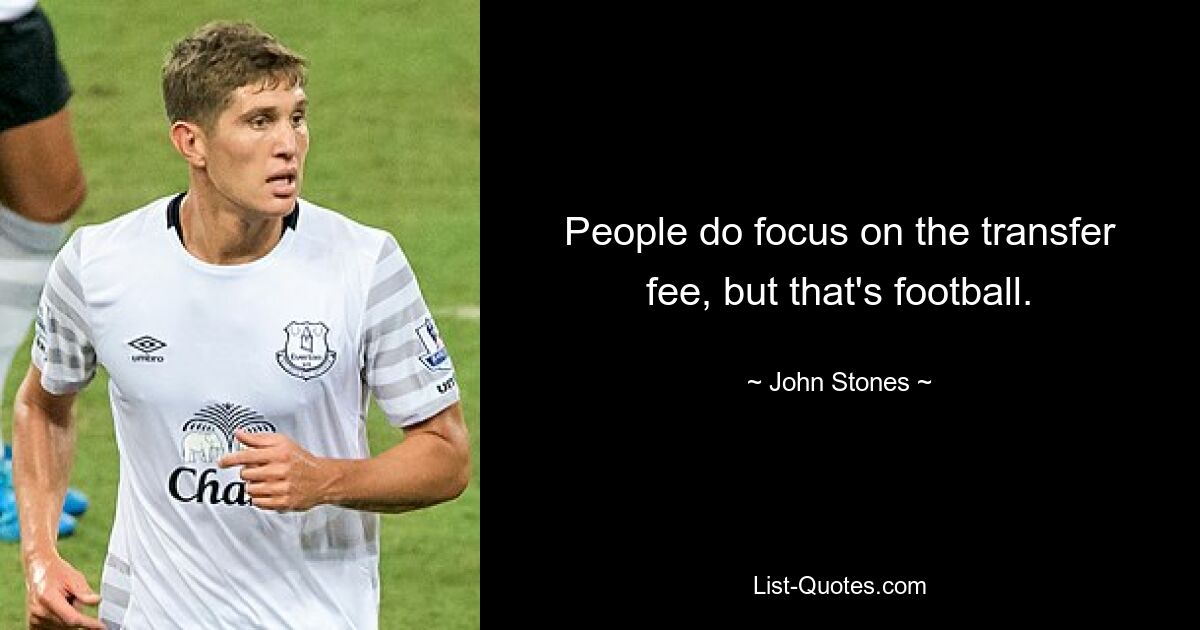 People do focus on the transfer fee, but that's football. — © John Stones