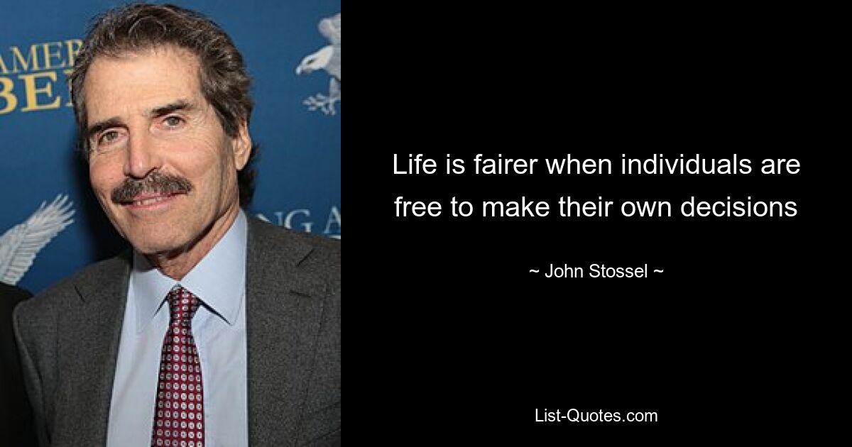 Life is fairer when individuals are free to make their own decisions — © John Stossel