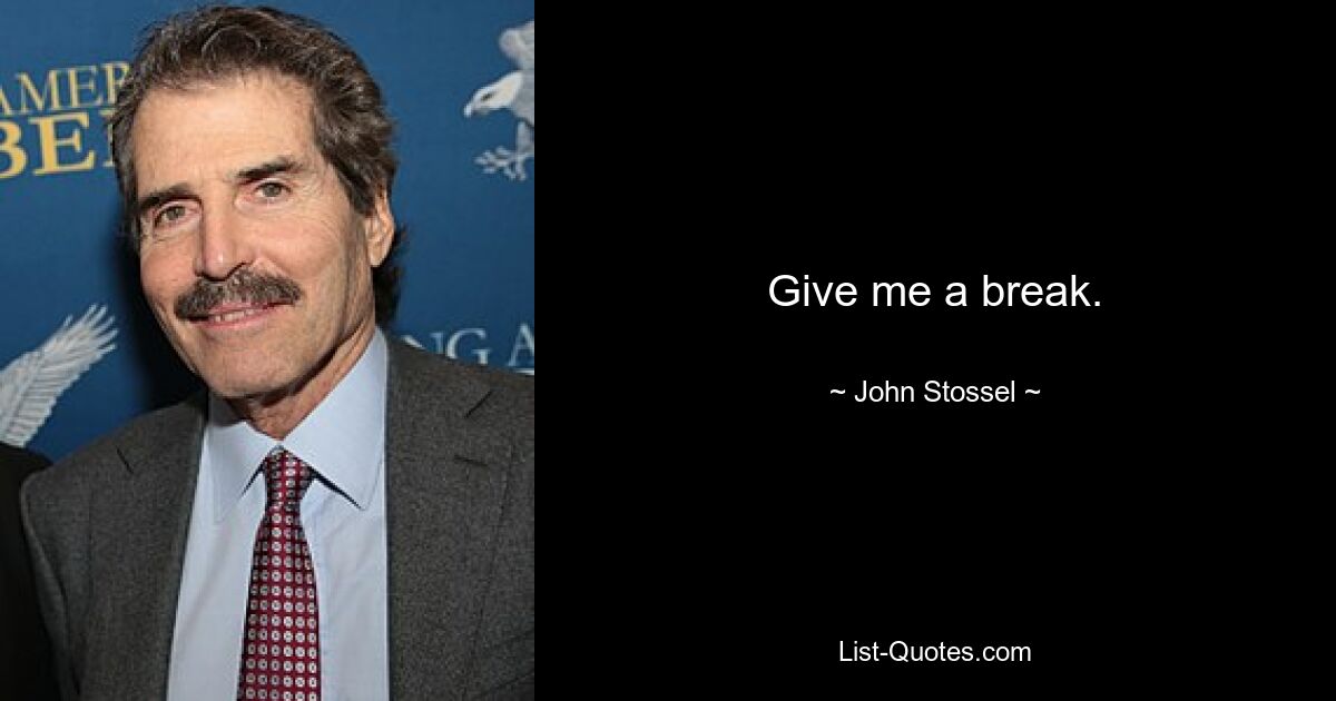 Give me a break. — © John Stossel