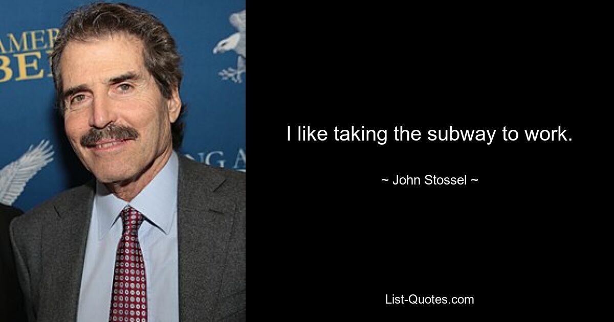 I like taking the subway to work. — © John Stossel