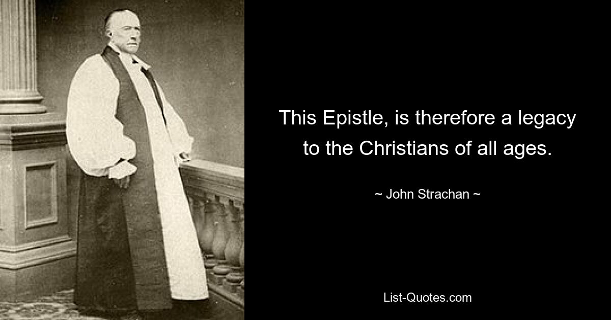 This Epistle, is therefore a legacy to the Christians of all ages. — © John Strachan