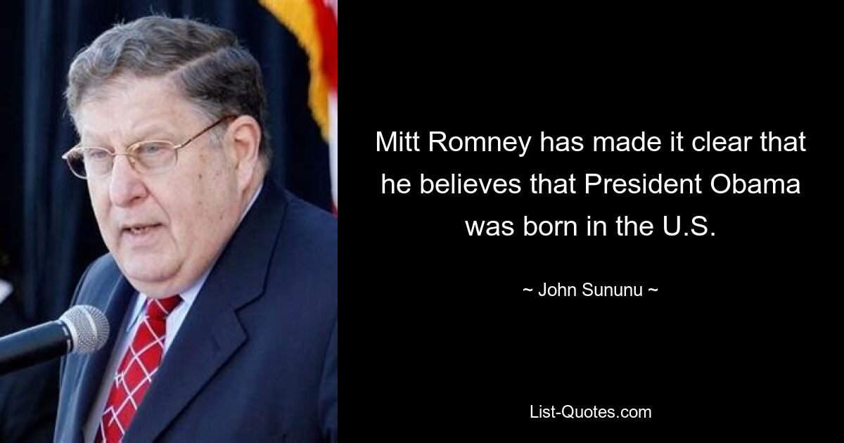 Mitt Romney has made it clear that he believes that President Obama was born in the U.S. — © John Sununu