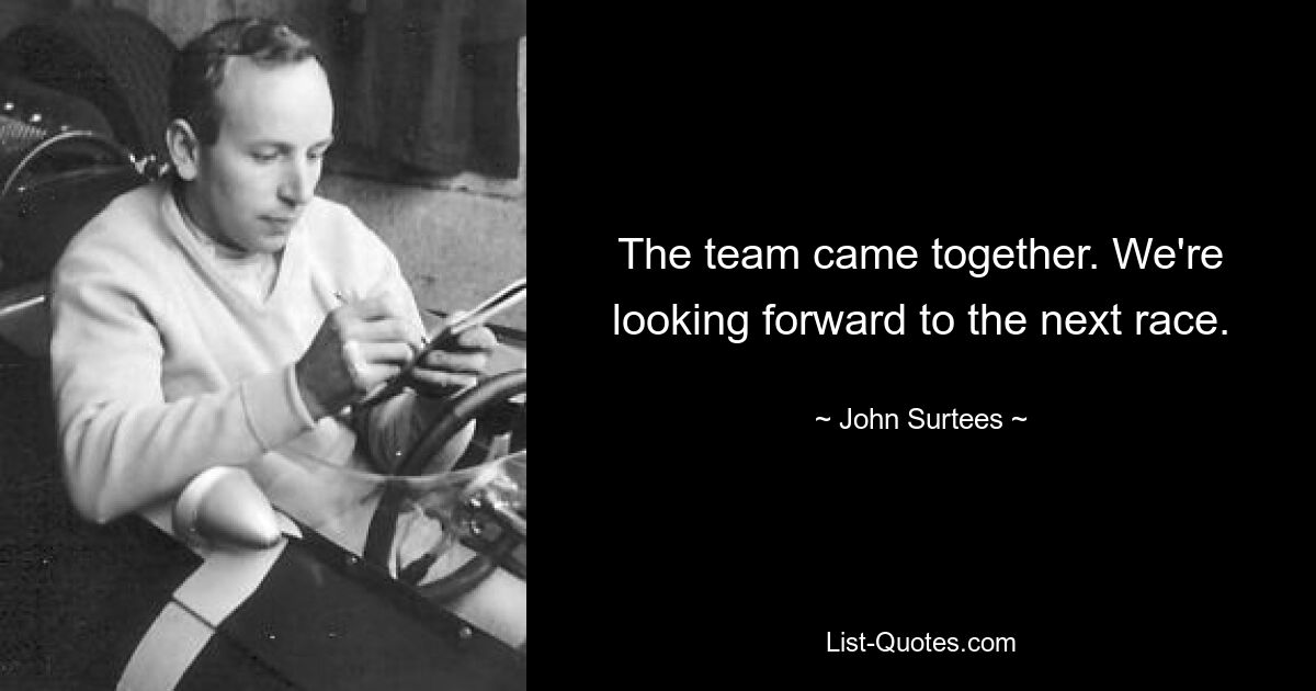 The team came together. We're looking forward to the next race. — © John Surtees