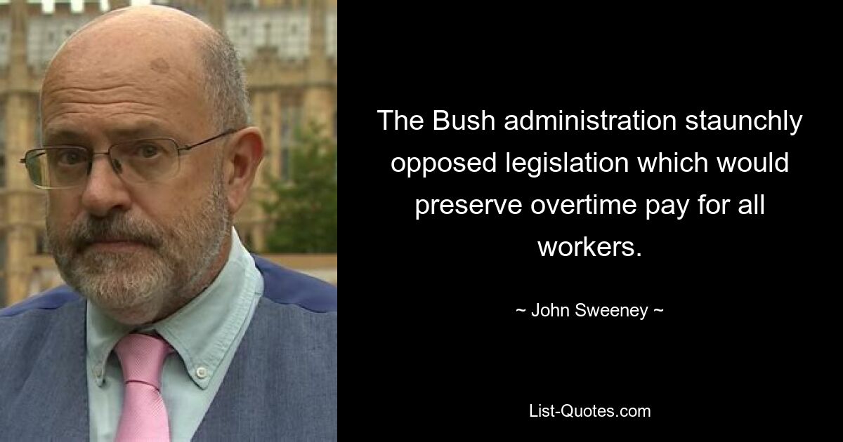 The Bush administration staunchly opposed legislation which would preserve overtime pay for all workers. — © John Sweeney