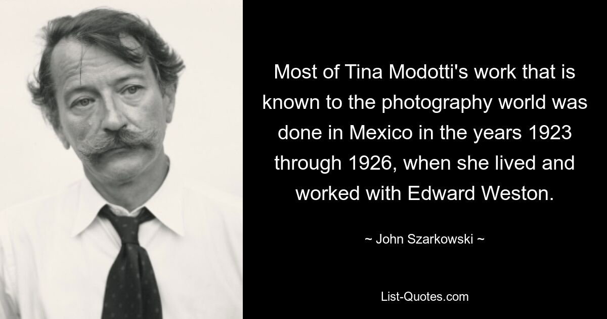 Most of Tina Modotti's work that is known to the photography world was done in Mexico in the years 1923 through 1926, when she lived and worked with Edward Weston. — © John Szarkowski