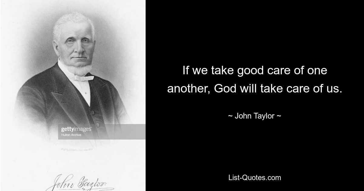 If we take good care of one another, God will take care of us. — © John Taylor