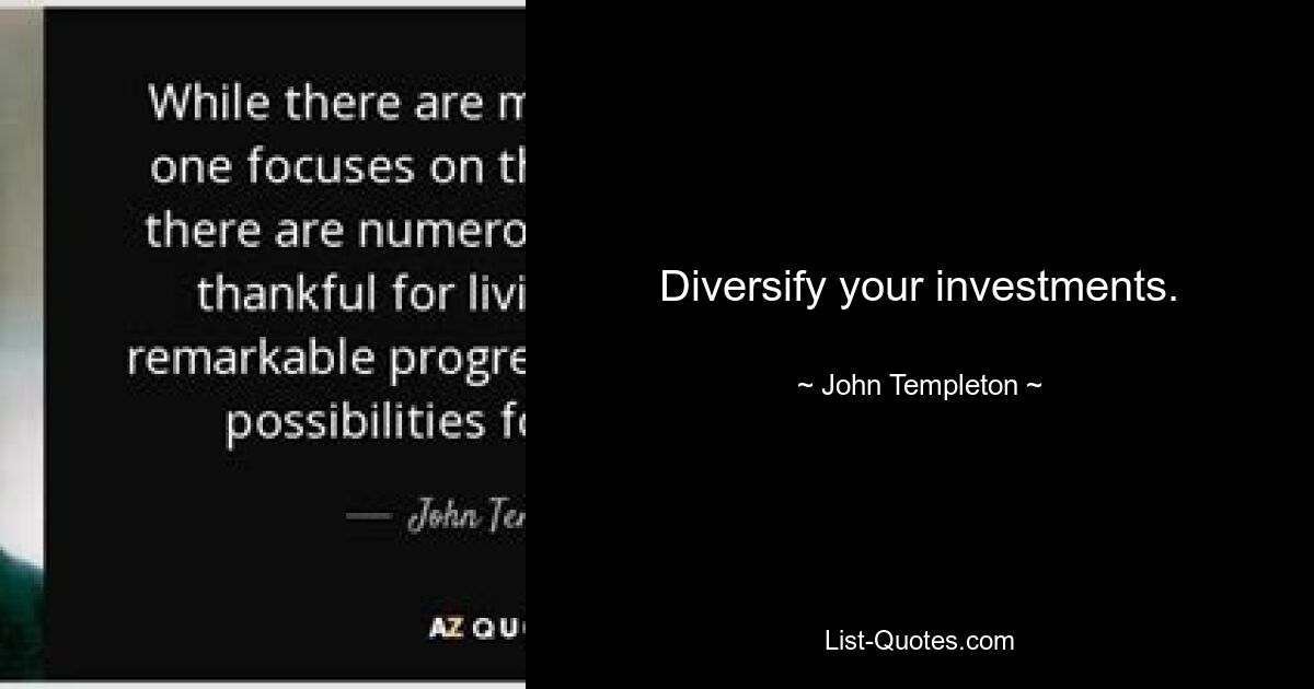 Diversify your investments. — © John Templeton