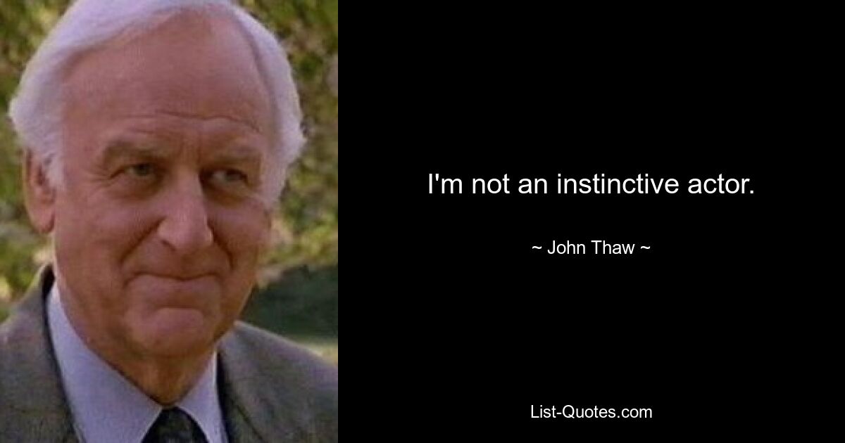 I'm not an instinctive actor. — © John Thaw