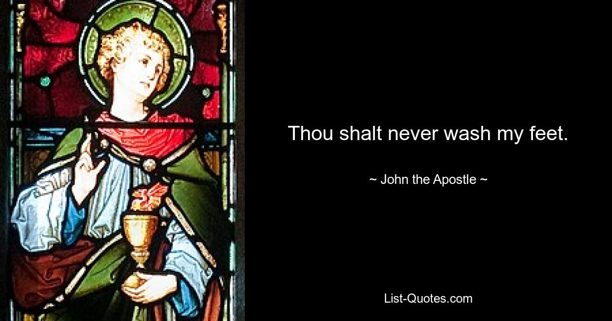 Thou shalt never wash my feet. — © John the Apostle