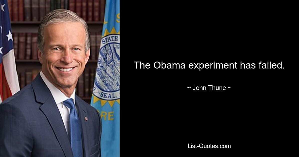 Das Obama-Experiment ist gescheitert. — © John Thune 