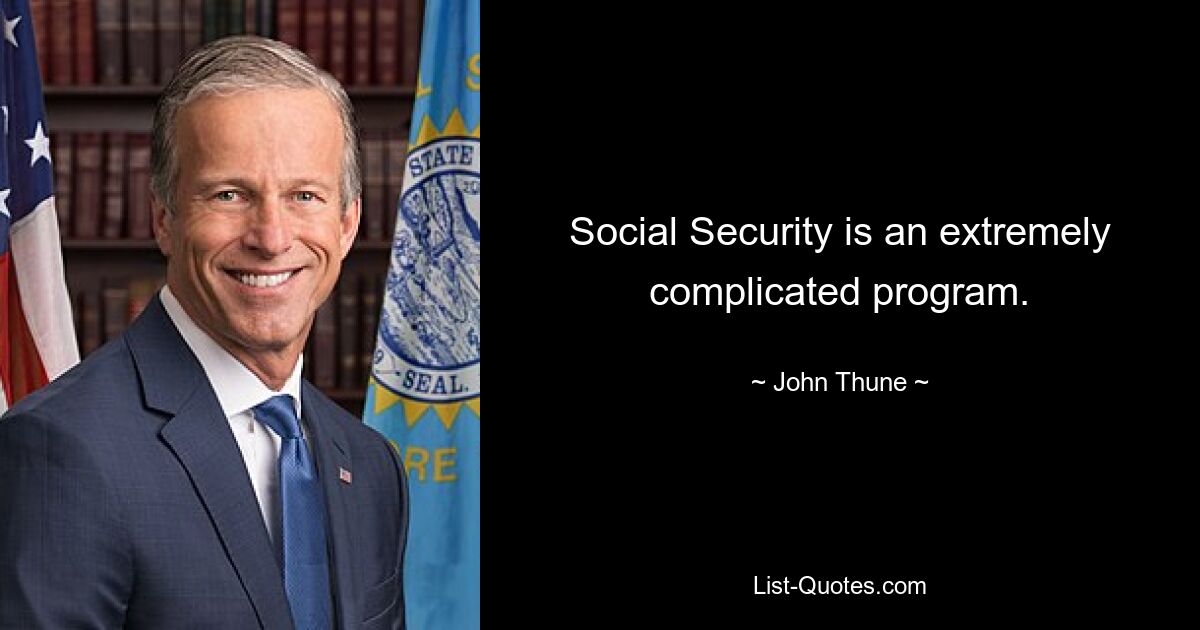 Social Security is an extremely complicated program. — © John Thune