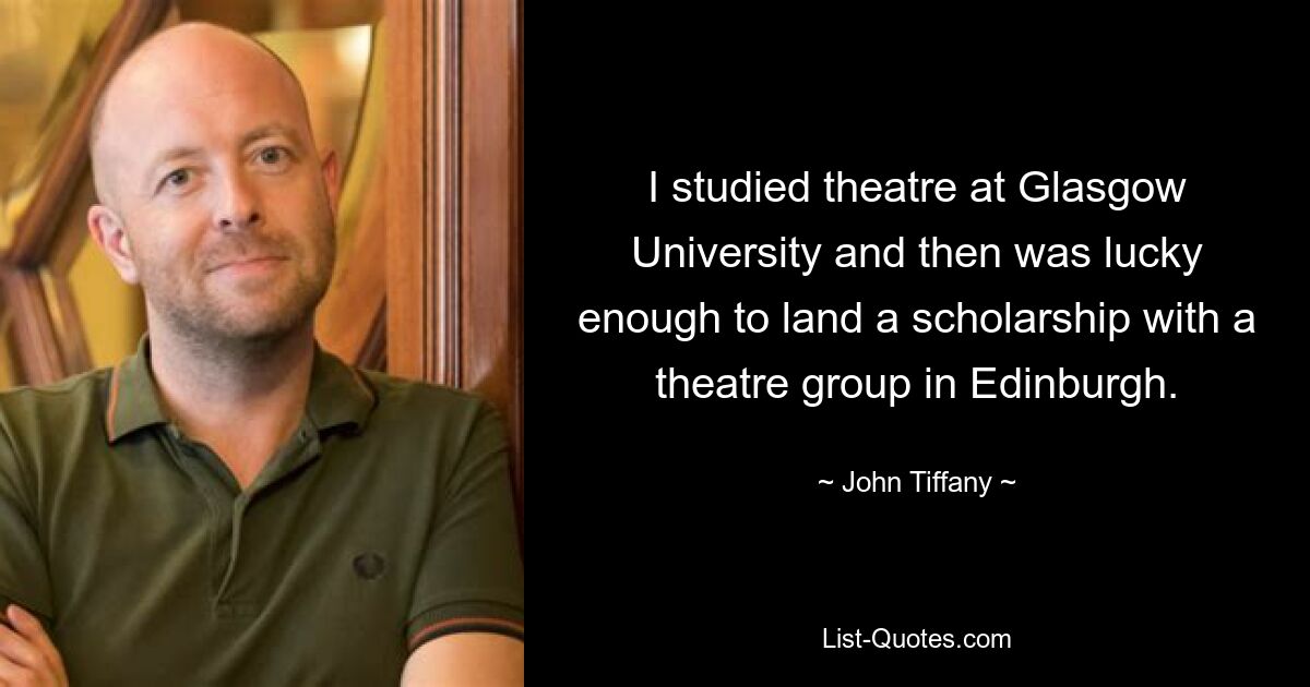 Ich habe Theater an der Universität Glasgow studiert und hatte dann das Glück, ein Stipendium bei einer Theatergruppe in Edinburgh zu bekommen. — © John Tiffany