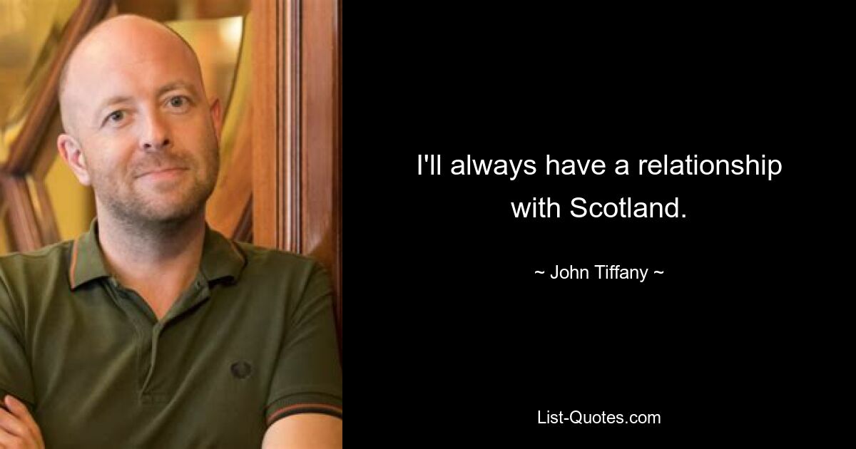 I'll always have a relationship with Scotland. — © John Tiffany