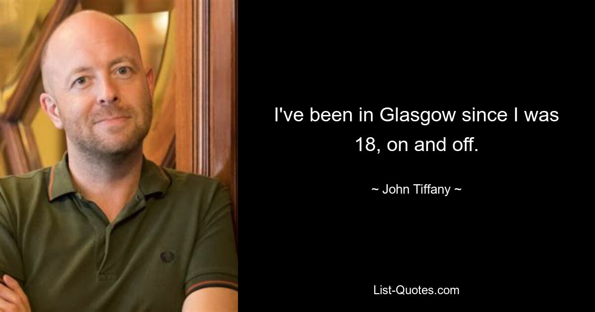 I've been in Glasgow since I was 18, on and off. — © John Tiffany