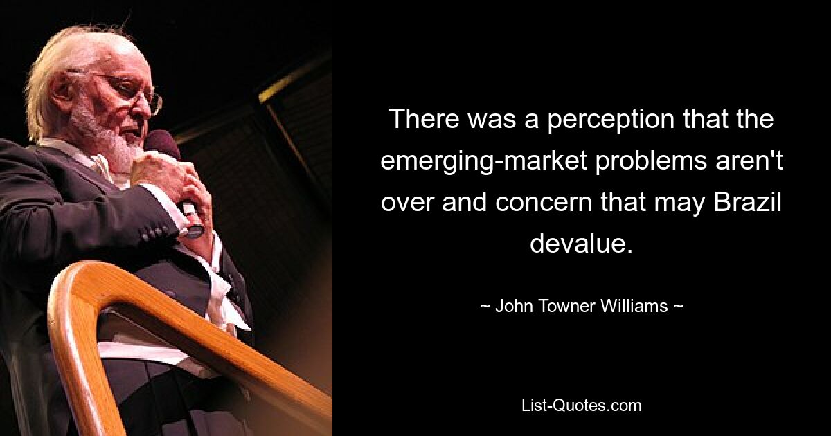 There was a perception that the emerging-market problems aren't over and concern that may Brazil devalue. — © John Towner Williams